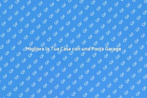 Porta Garage: Sicurezza ed Estetica