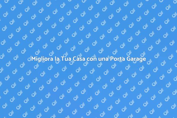 Perché Scegliere una Buona Porta Garage