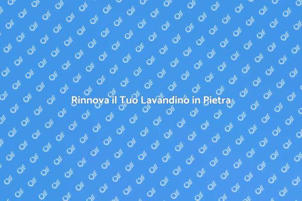 Rinnova il Tuo Lavandino in Pietra
