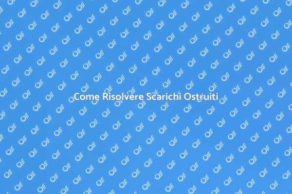 Scarichi Ostruiti: Come Risolvere