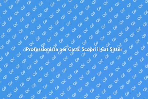 Cat Sitter: Cura Professionale per Gatti