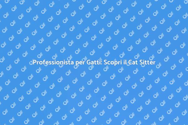 Cat Sitter: La Soluzione per i Tuoi Gatti