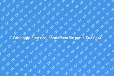 Cablaggio Elettrico: Sicurezza e Comfort