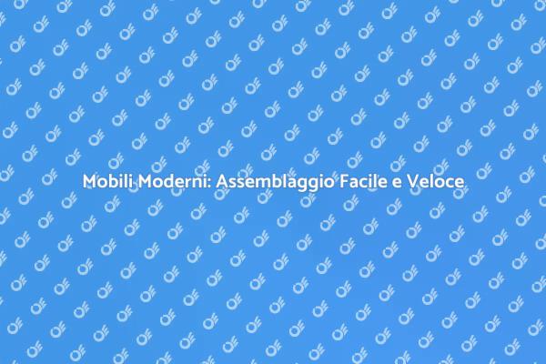 Assemblaggio Facile per Mobili Moderni