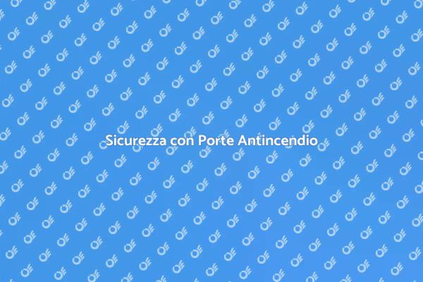 Porte Antincendio: Fondamentali per la Sicurezza