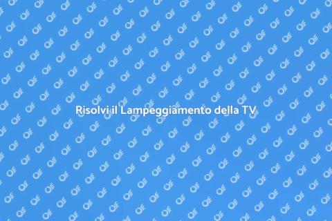Riparazione TV: Problemi di Lampeggiamento