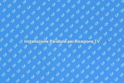 Montaggio Parabole per Casa Connessa