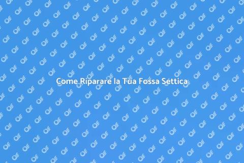 Riparare una Fossa Settica Efficace