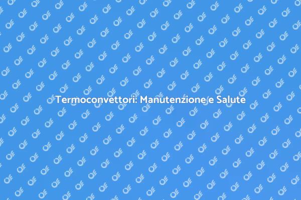 Manutenzione Termoconvettori Essenziale