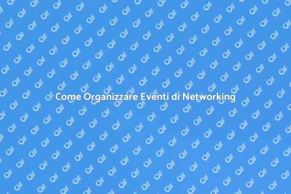 Strategie per Eventi di Networking Efficaci