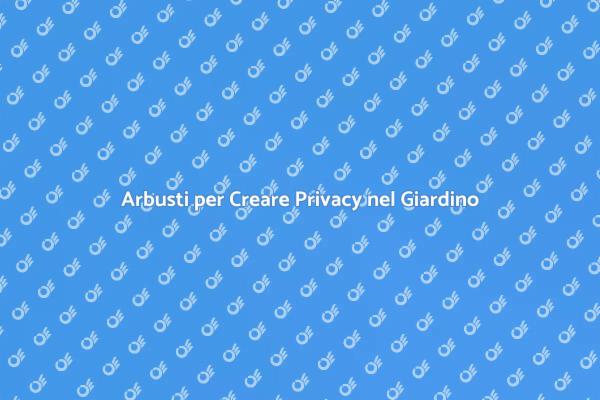Piantare Arbusti per Privacy nel Giardino
