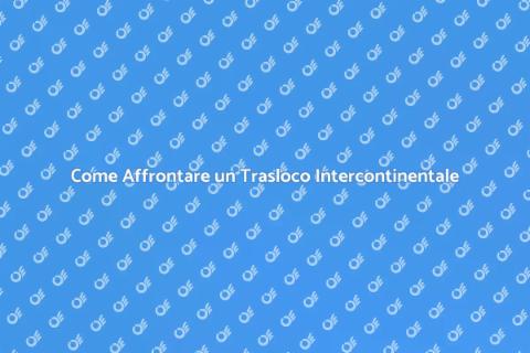 Trasloco Intercontinentale: Guida Pratica