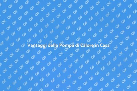Pompa di Calore: Comfort e Risparmio
