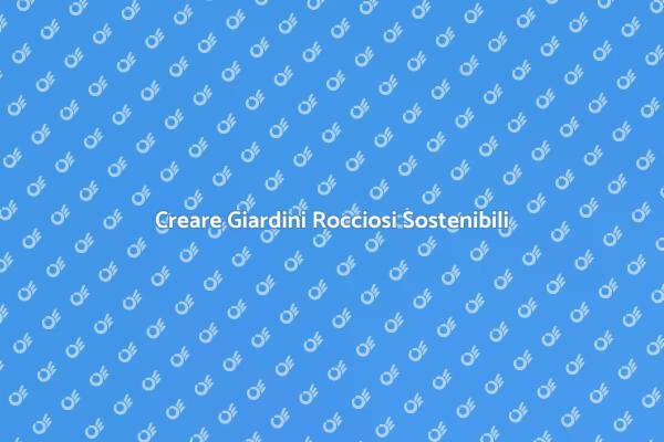 Progettare un Giardino Roccioso Perfetto