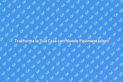 Nuova Pavimentazione: Rinnova la Tua Casa