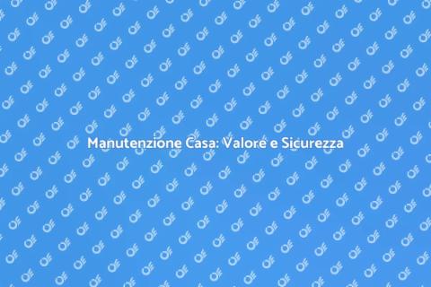 Manutenzione Ordinaria per la Tua Casa