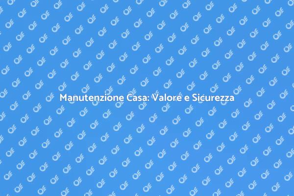 Manutenzione per una Casa Perfetta