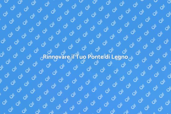 Trasforma il Tuo Ponte di Legno