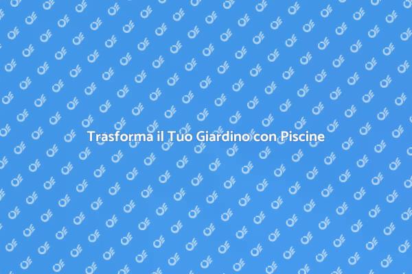 Piscine Fuori Terra: Il Tuo Giardino da Sogno