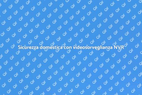 Videosorveglianza NVR per la tua casa
