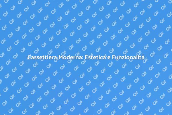 Scegliere la Cassettiera Moderna Perfetta
