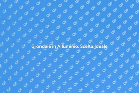 Grondaie in Alluminio Efficaci