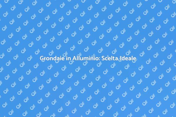 Grondaie Efficaci per la Tua Casa