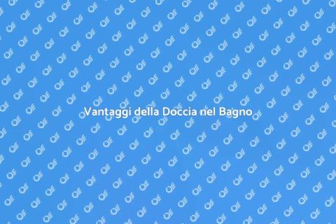 Doccia al Posto della Vasca: Vantaggi