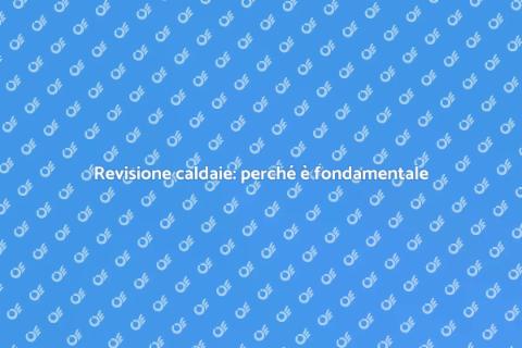Revisione periodica delle caldaie