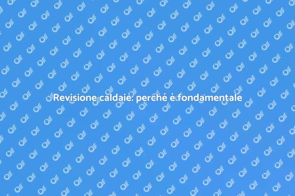 Sicurezza e efficienza delle caldaie