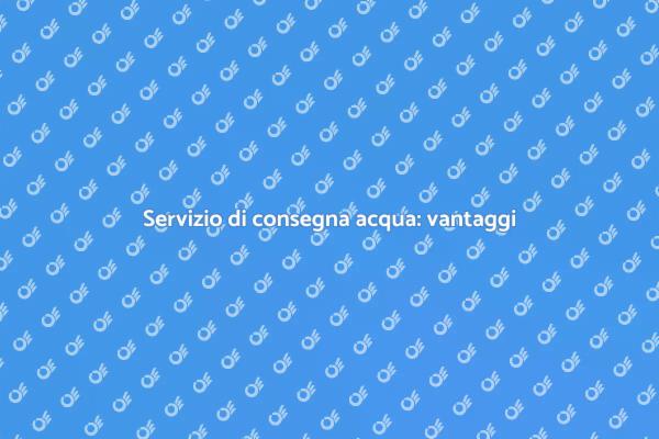 Consegna acqua: comfort quotidiano