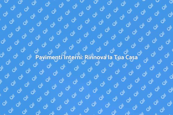 Trasforma i Tuoi Ambienti con Pavimenti Interni