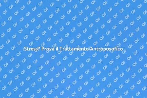 Trattamento Antroposofico per Stress