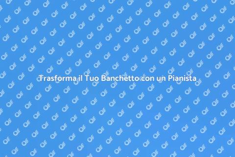 Pianista Moderno per il Tuo Banchetto