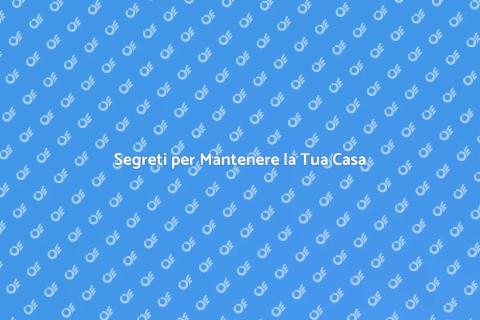Mantenere una Casa: Guida Completa