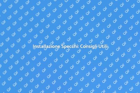 Installazione Specchi: Guida Pratica