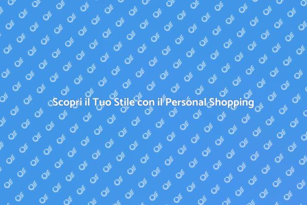 Personal Shopping: La Chiave del Tuo Stile