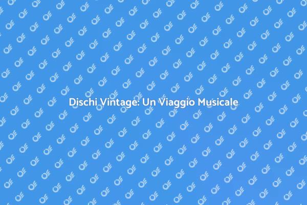 Riscoprire la Musica con i Dischi Vintage