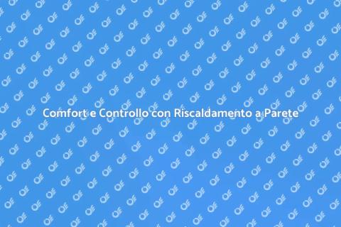 Riscaldamento a Parete: Comfort Assicurato