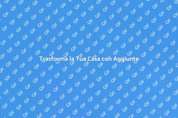 Aggiunte per la Casa: Rinnova il Tuo Spazio