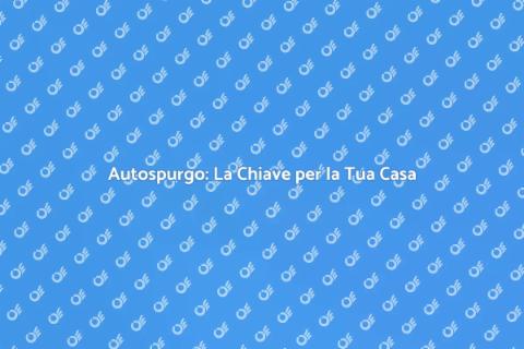Autospurgo: Importanza e Vantaggi