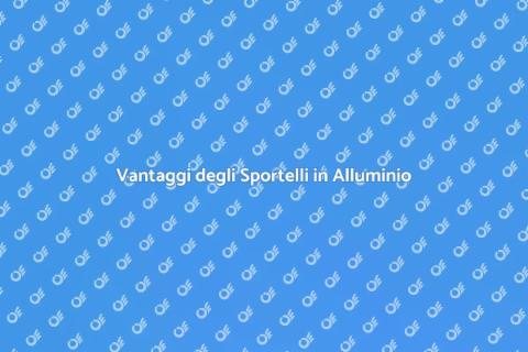 Sportelli in Alluminio: Vantaggi Unici