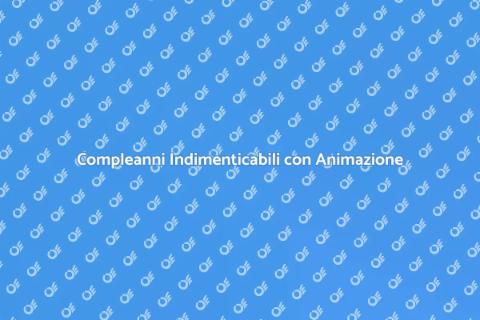 Animazione Compleanni: La Magia della Festa
