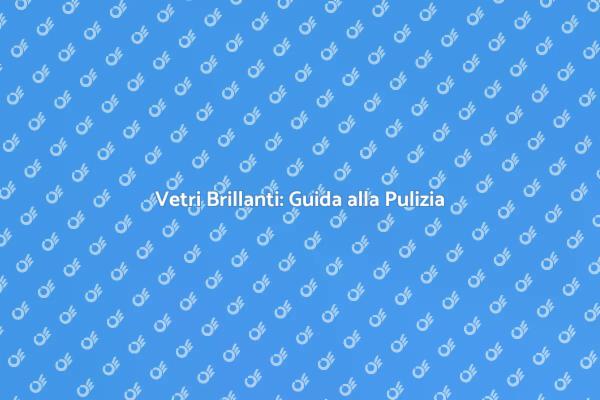 Come Pulire i Vetri in Modo Efficiente