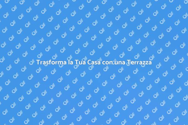 Crea la Tua Oasi con una Terrazza