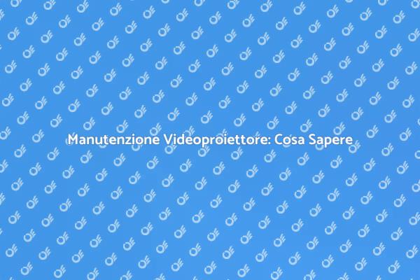 Videoproiettore: Importanza della Riparazione
