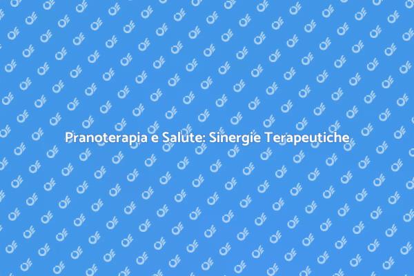 Potenzia il Tuo Benessere con Pranoterapia