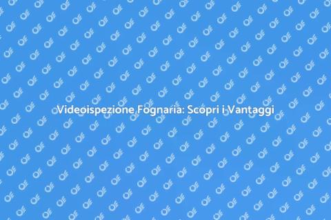Videoispezione Fognaria: Vantaggi Casa