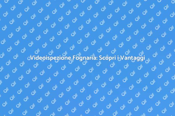 Videoispezione Fognaria: Salva la Tua Casa