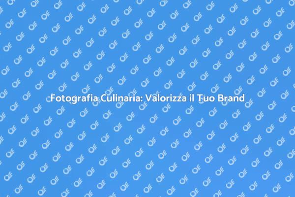 L'Importanza della Fotografia Culinaria